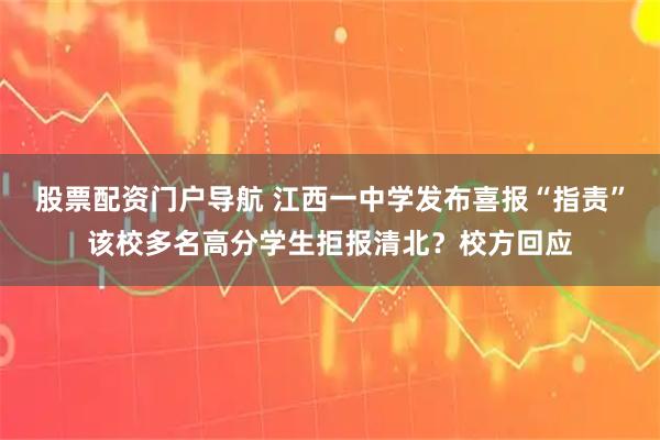 股票配资门户导航 江西一中学发布喜报“指责”该校多名高分学生拒报清北？校方回应