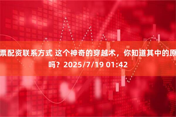 股票配资联系方式 这个神奇的穿越术，你知道其中的原理吗？2025/7/19 01:42